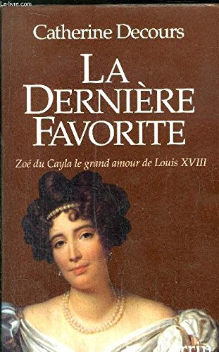 La dernière favorite : Zoé du Cayla, le grand amour de Louis XVIII Books