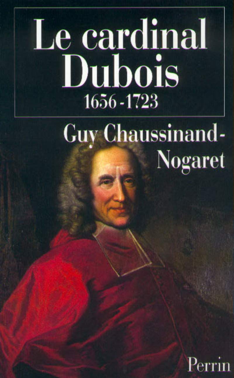 Le cardinal Dubois (1656-1723): Une certaine idée de l'Europe Politics & History