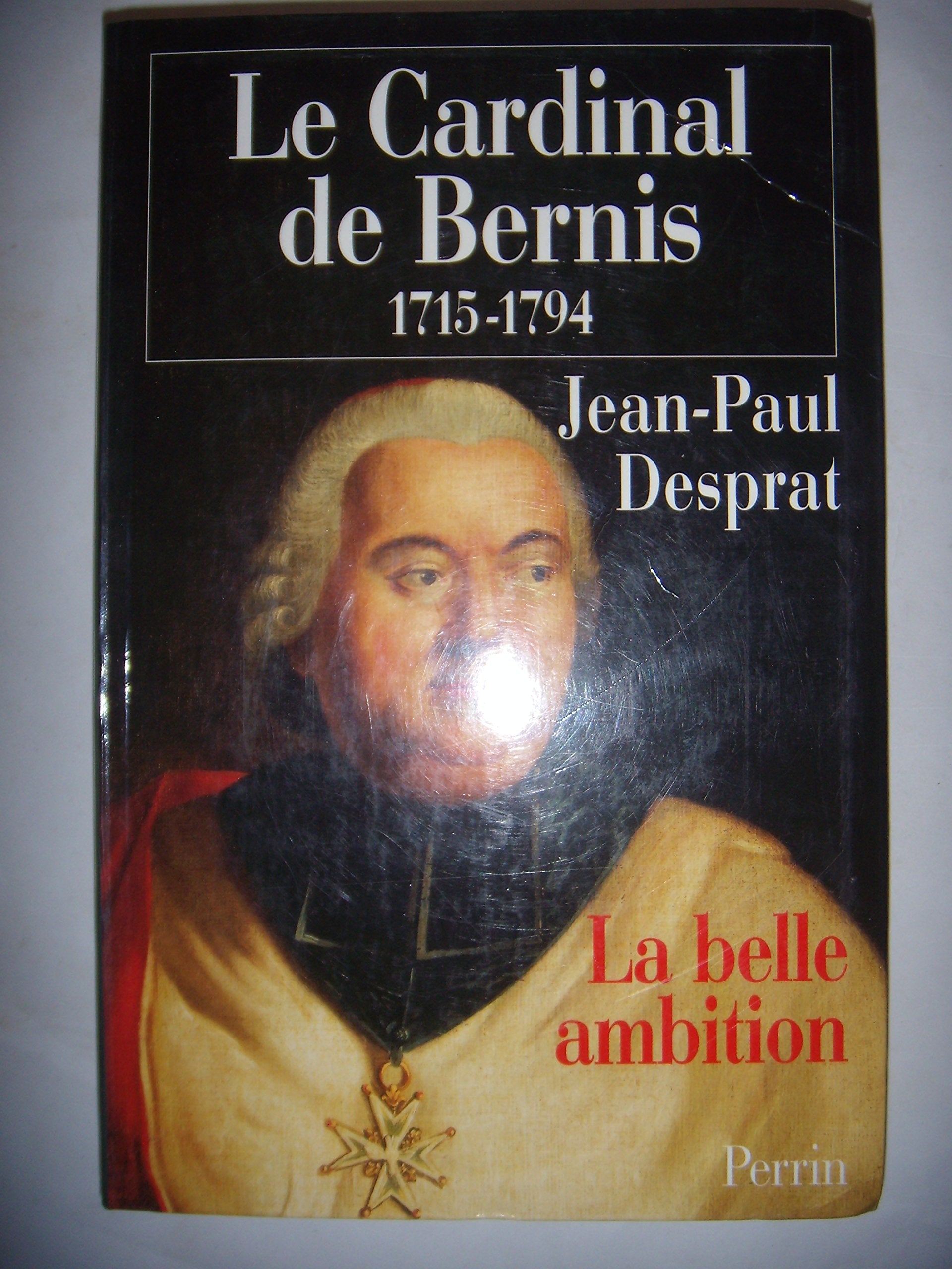 Le Cardinal de Bernis 1715-1794.: La belle ambition Politics & History