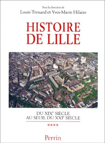 Histoire De Lille. Tome 4, Du Xixeme Siecle Au Seuil Du Xxieme Siecle Books