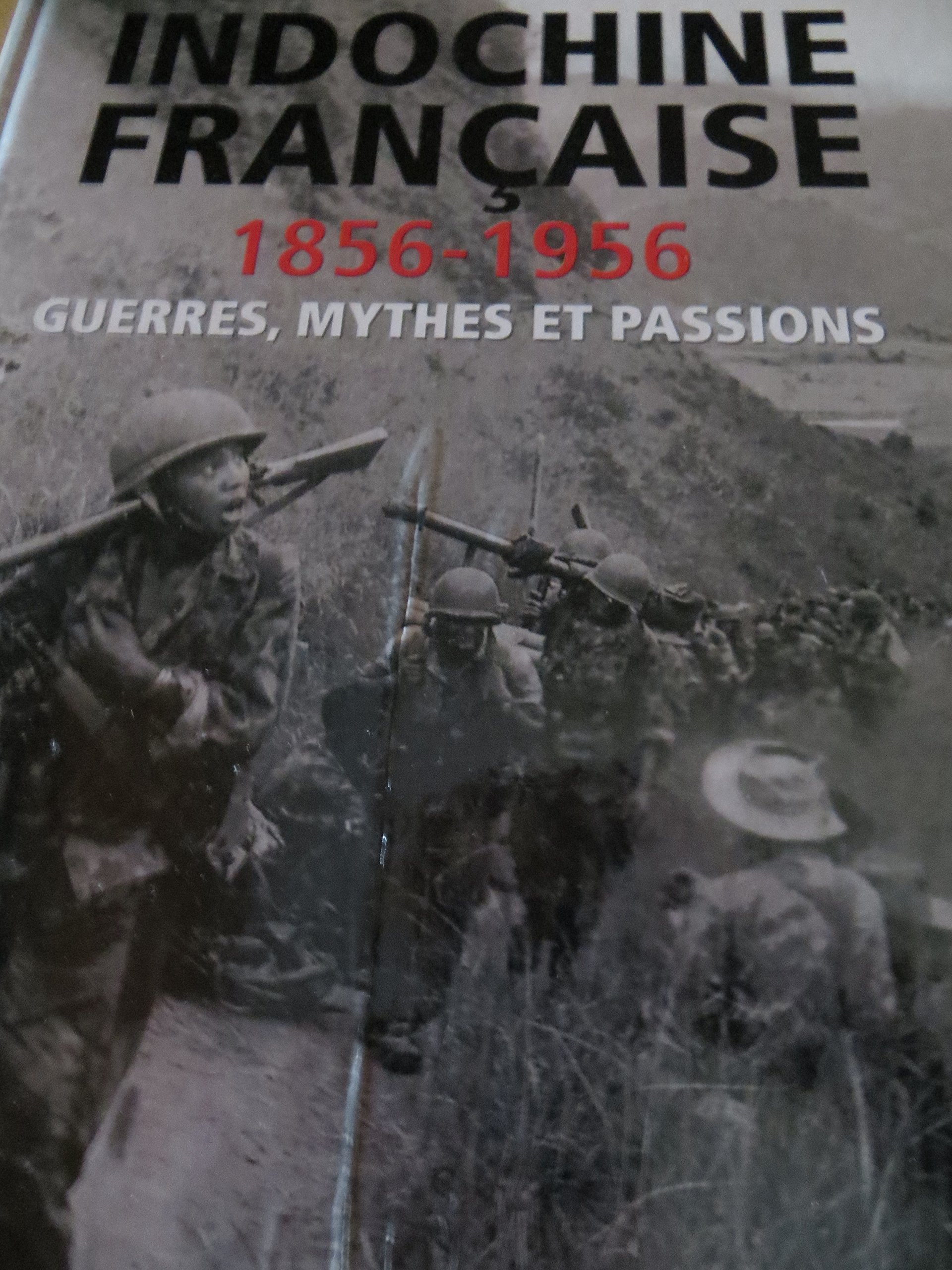 Indochine Française, 1856-1956: Guerres, mythes et passions French history