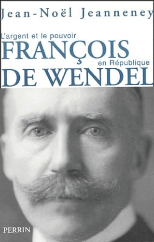 François de Wendel en République: L'argent et le pouvoir 1914-1940 Books