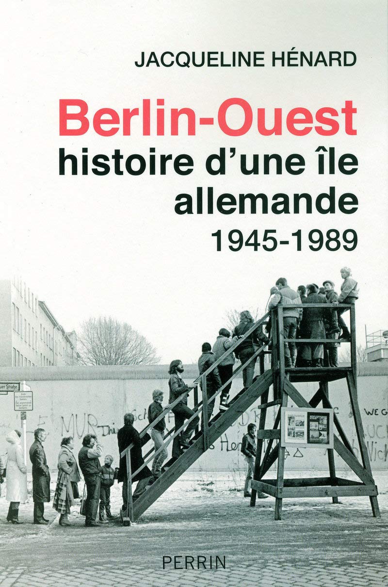 Berlin-Ouest : histoire d'une île allemande: 1945-1989 Politics & History