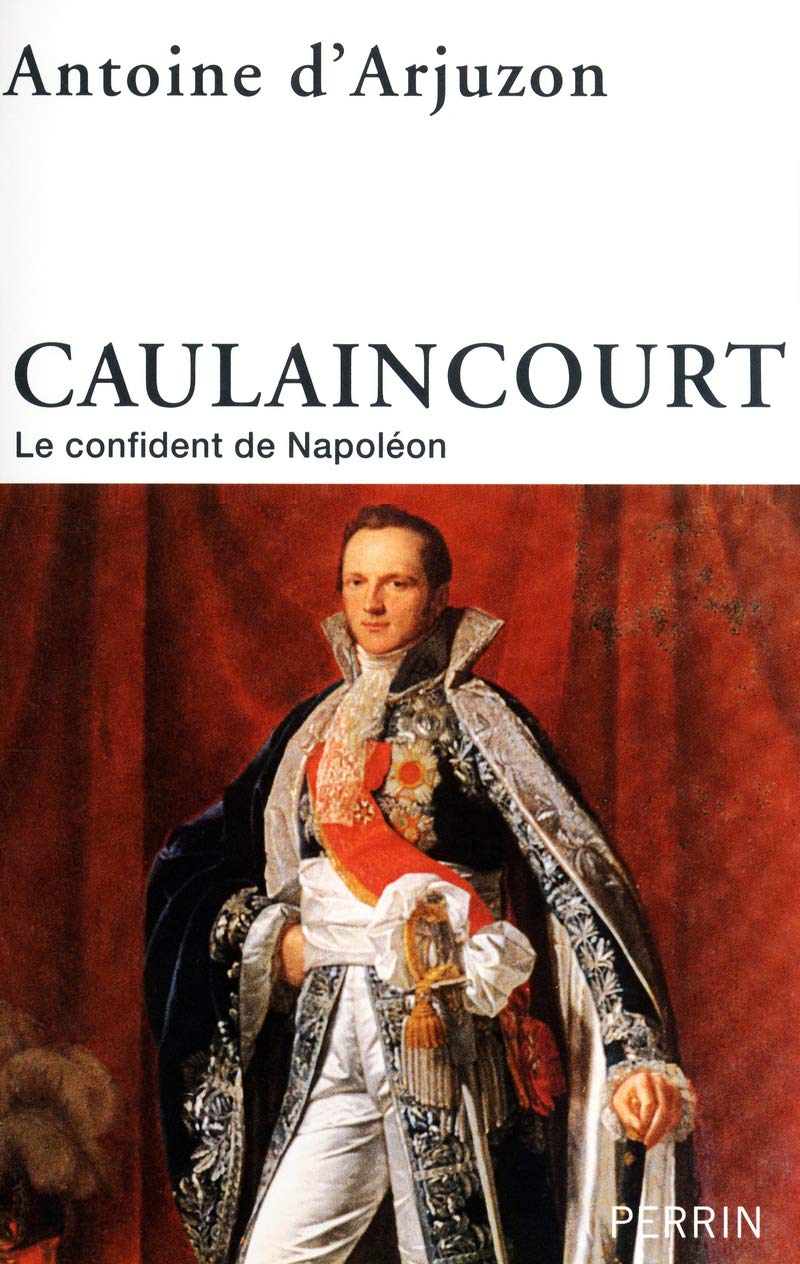 Caulaincourt: Le confident de Napoléon Politics & History