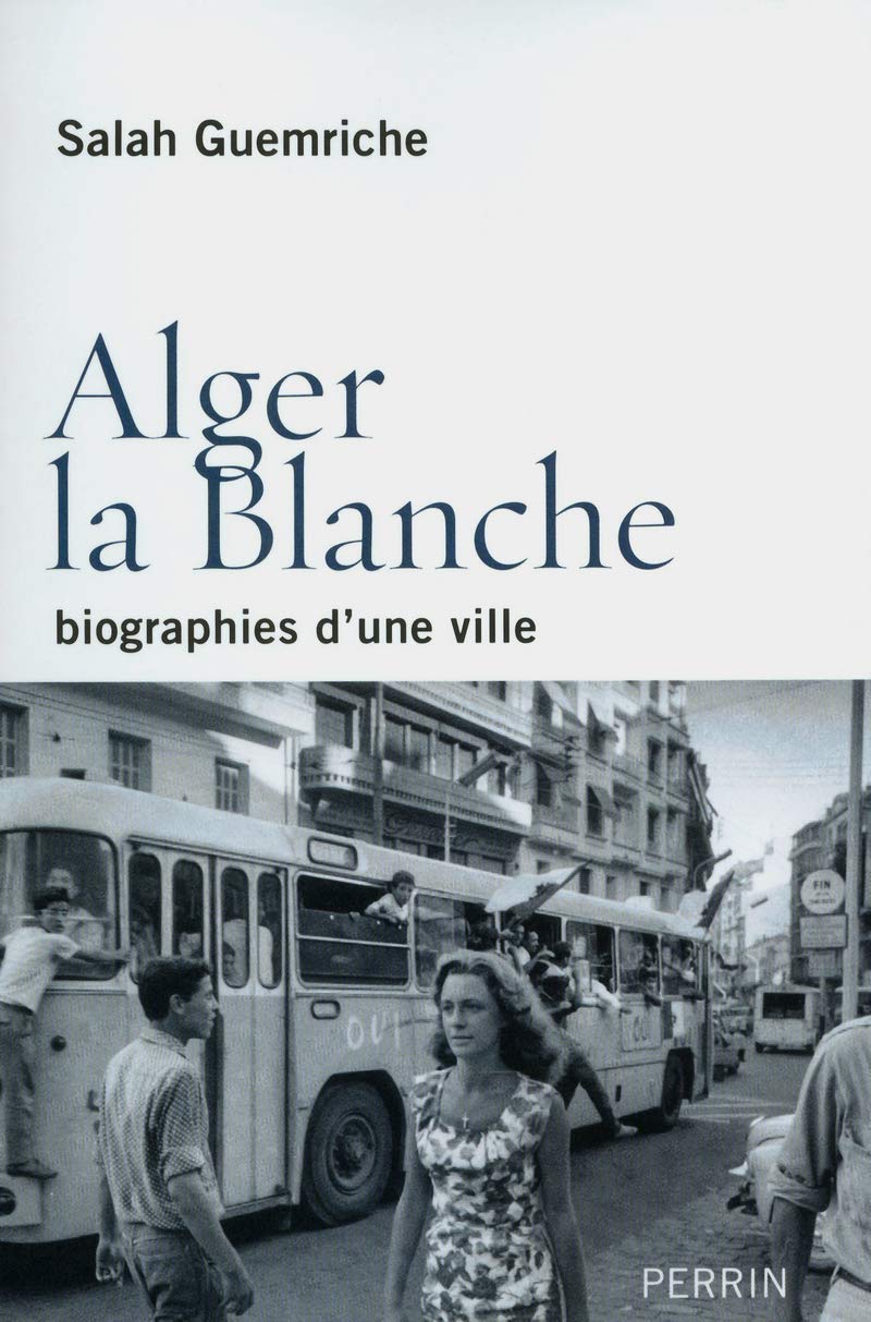 Alger la Blanche: Biographies d'une ville Politics & History