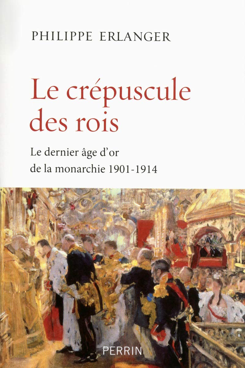 Le crépuscule des rois: Le dernier âge d'or de la monarchie (1901-1914) Politics & History