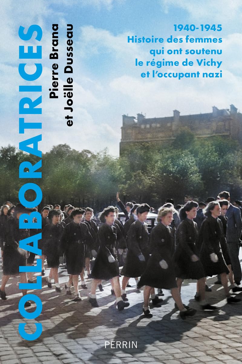 Collaboratrices: 1940-1945 : Histoire des femmes qui ont soutenu le régime de Vichy et l'occupant nazi Politics & History