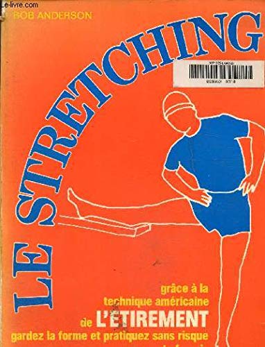 Le Stretching: Grâce à la technique américaine de l'étirement, gardez la forme et pratiquez sans risque vos sports favoris Health, Nutrition & Fitness