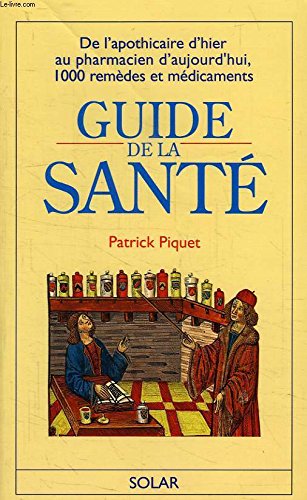 Guide de la santé : de l'apothicaire d'hier au pharmacien d'aujourd'hui, 1000 remèdes et médicaments Books