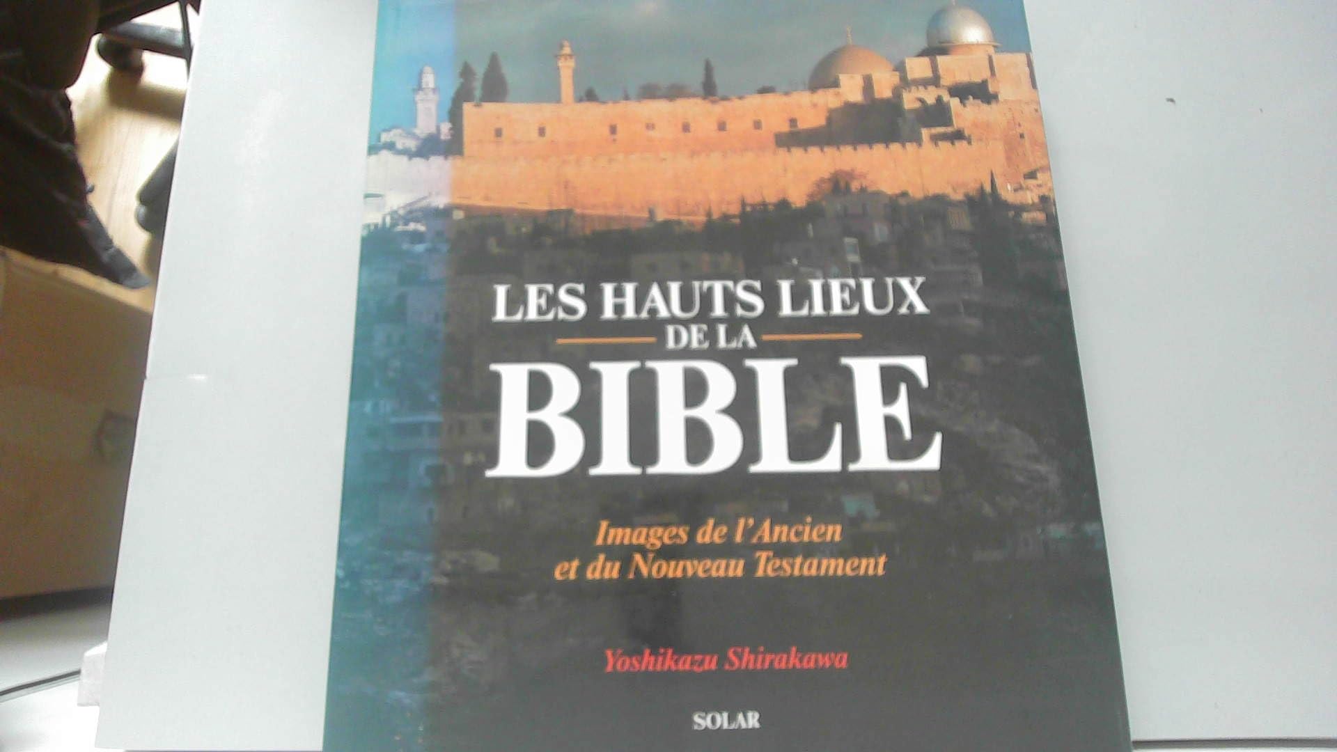 Les Hauts lieux de la Bible : images de l'Ancien et du Nouveau Testament Books