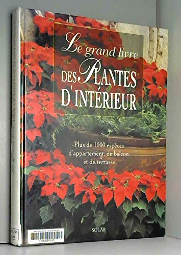Le grand livre des plantes d'intérieur : plus de 1000 espèces d'appartement, de balcon et de terrasse Books