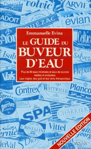 Le guide du buveur d'eau: Plus de 90 eaux minérales et eaux de sources testées et analysées, leur origine, leur goût et leur vertu thérapeutique Books