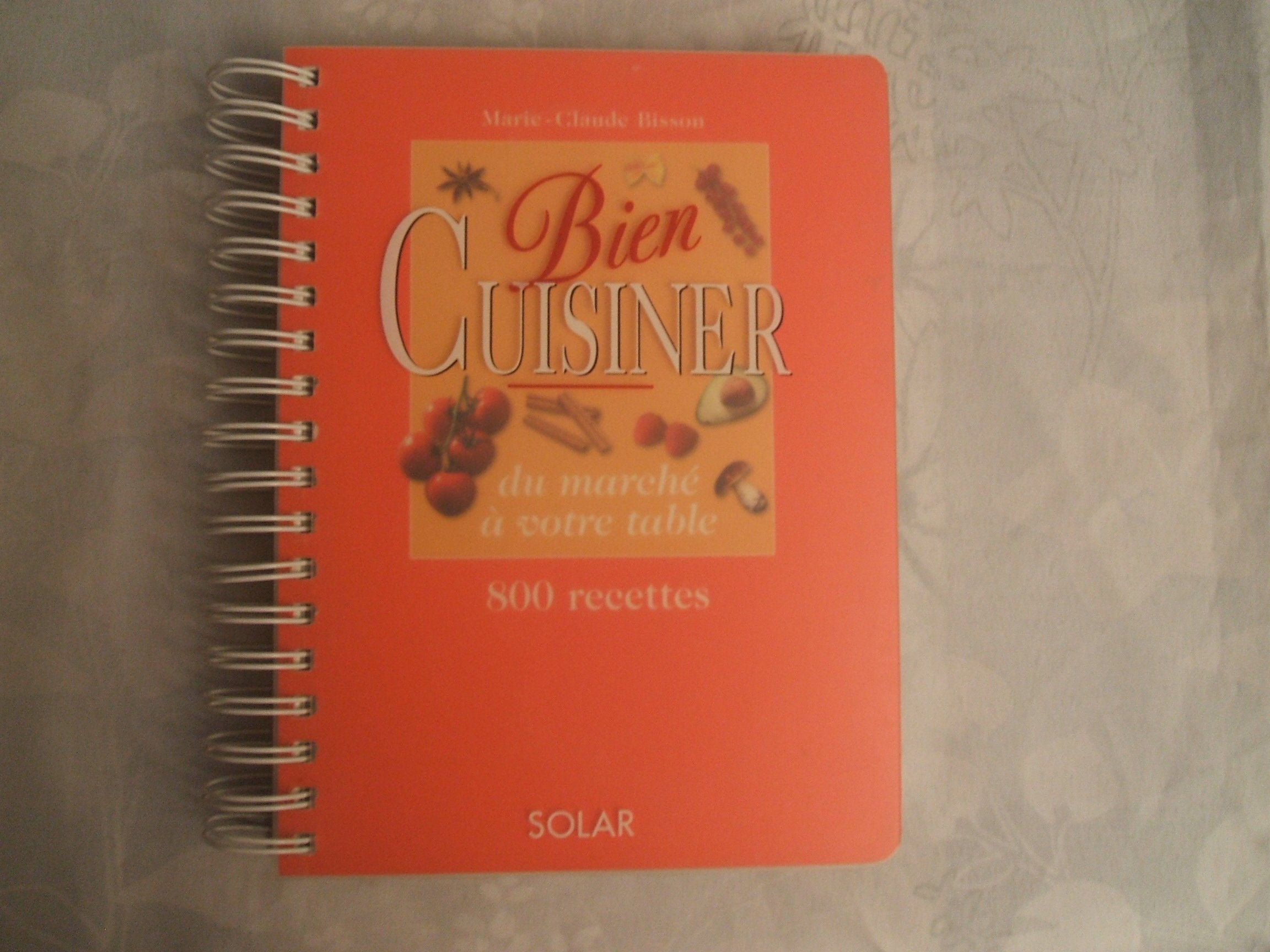 Bien cuisiner : du marché à votre table: Du marché à votre table, 800 recettes Books