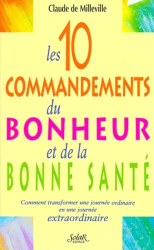 Les 10 Commandements Du Bonheur Et De La Sante. Comment Transformer Une Journee Ordinaire En Une Journee Extraordinaire Books