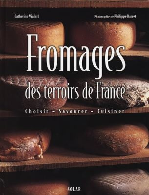 Fromages des terroirs de France : choisir, savourer, cuisiner Books