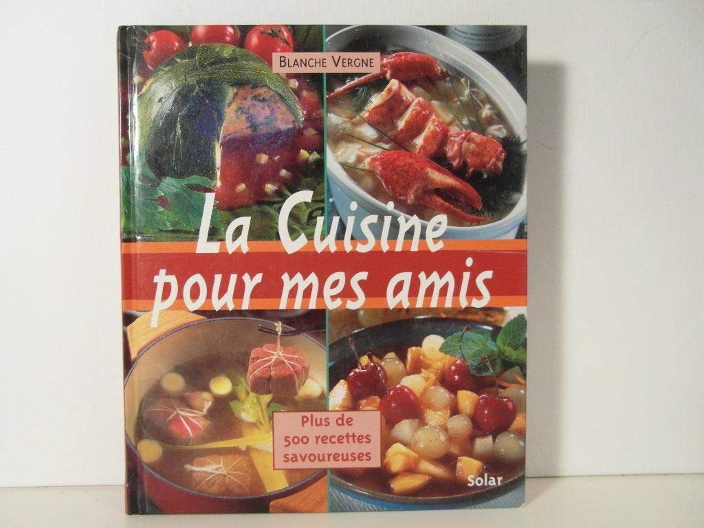 La Cuisine Pour Mes Amis. Plus De 500 Recettes Savoureuses book