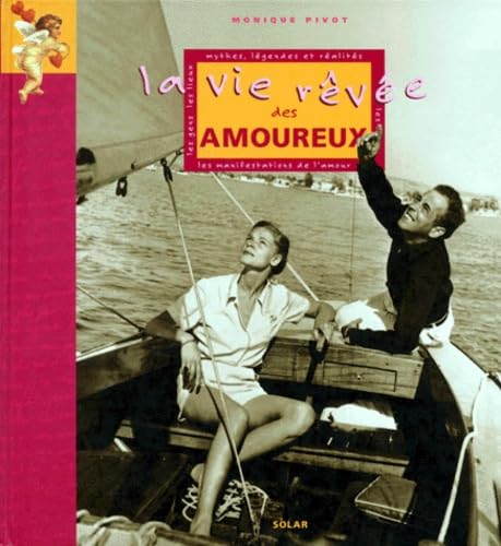 La vie rêvée des amoureux: Mythes, légendes et réalités, les lieux, les manifestations de l'amour, les gens Books