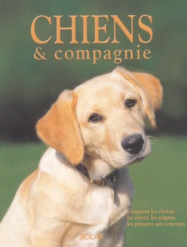 Chiens & Compagnie. Comment Les Choisir, Les Elever, Les Soigner, Les Preparer Aux Concours Books