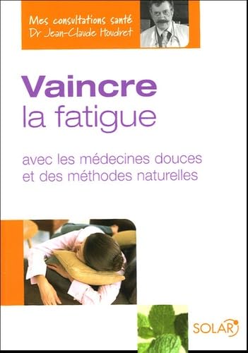 Vaincre la fatigue: Avec les médecines douces et des méthodes naturelles book