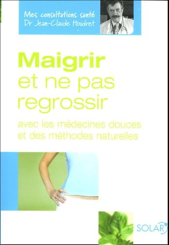 Mincir et ne pas regrossir : Avec des médecines douces et des méthodes naturelles Books