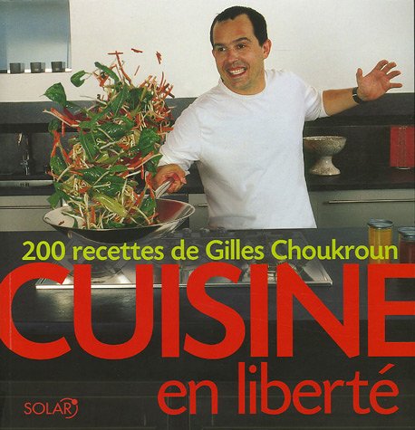 Cuisine en liberté: 200 Recettes de Gilles Choukroun Books