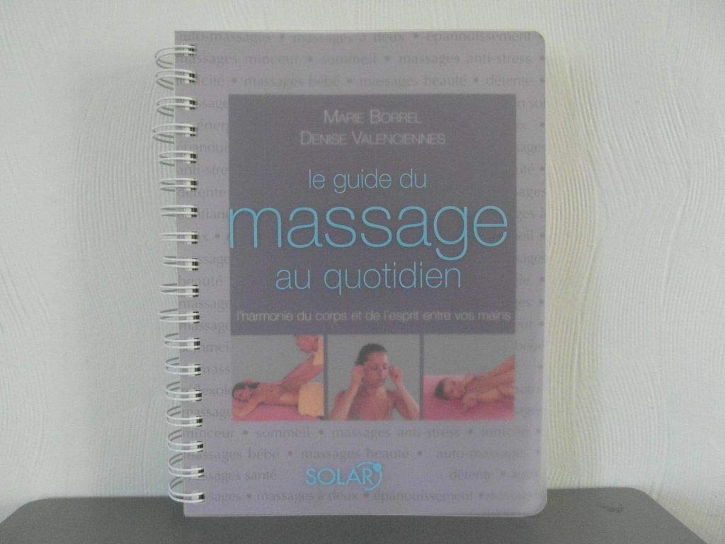 Le guide du massage au quotidien : L'harmonie du corps et de l'esprit entre vos mains Books