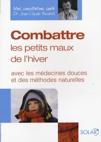 Combattre les petits maux de l'hiver: Avec les médecines douces et des méthodes naturelles book
