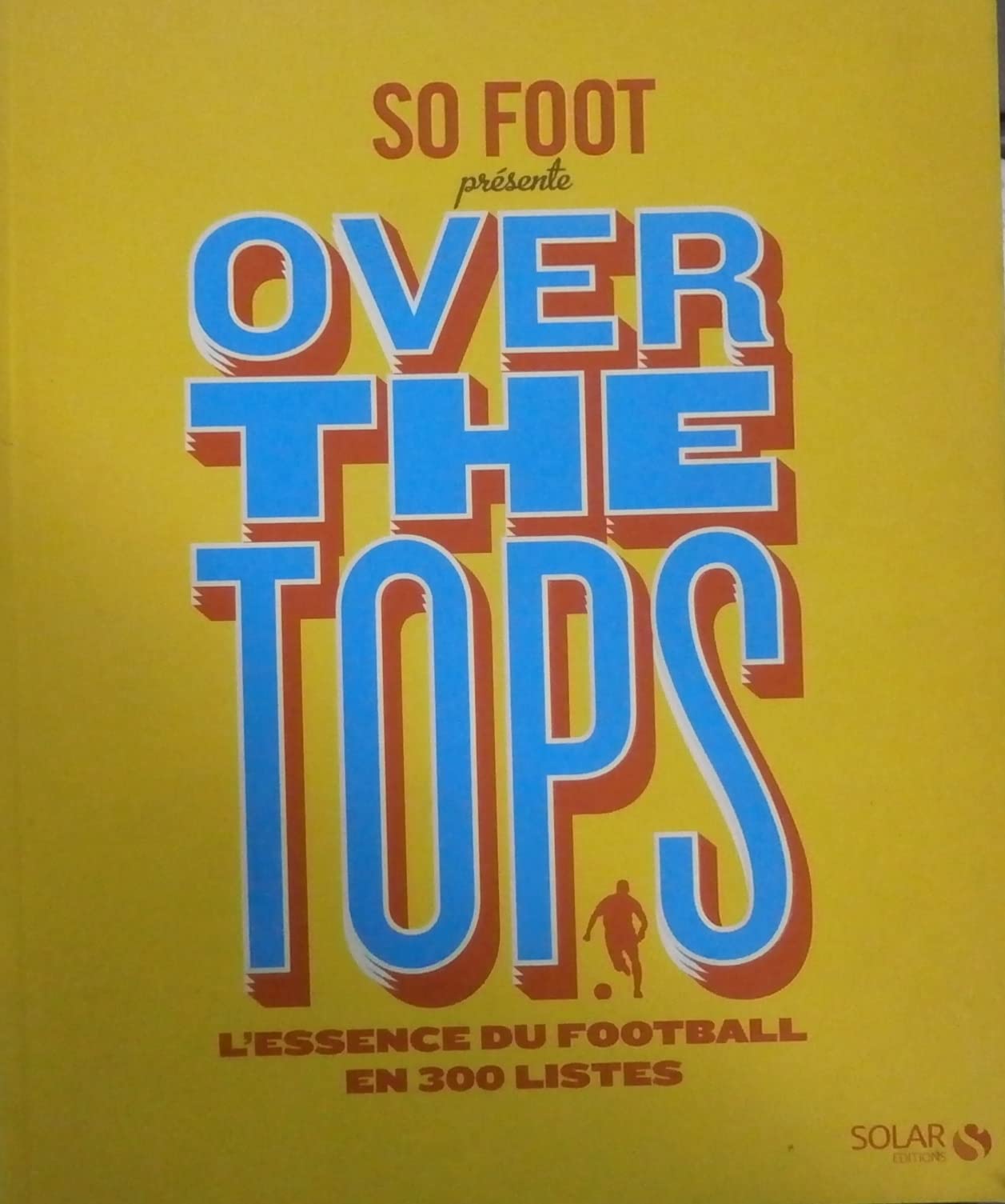 So foot - Over the tops: L'essence du foot en 300 listes Leisure & Fun