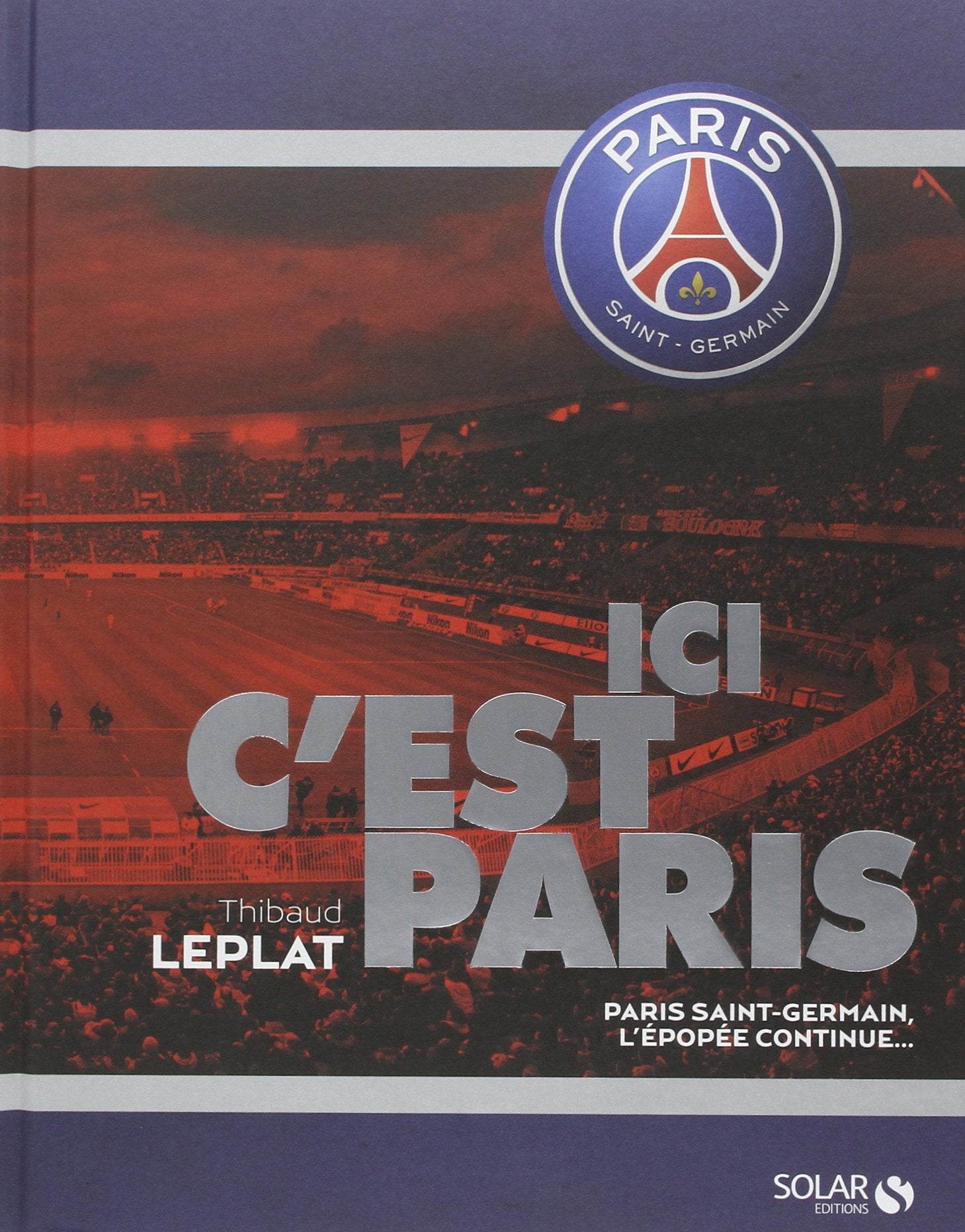 Ici c'est Paris - PSG, l'épopée continue - nouvelle édition: Paris Saint-Germain, l'épopée continue... Leisure & Fun