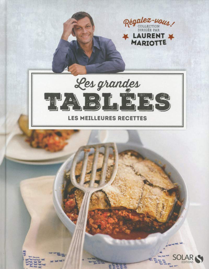 Les grandes tablées - Régalez-vous - Laurent Mariotte: Les meilleures recettes Leisure, Home & Garden