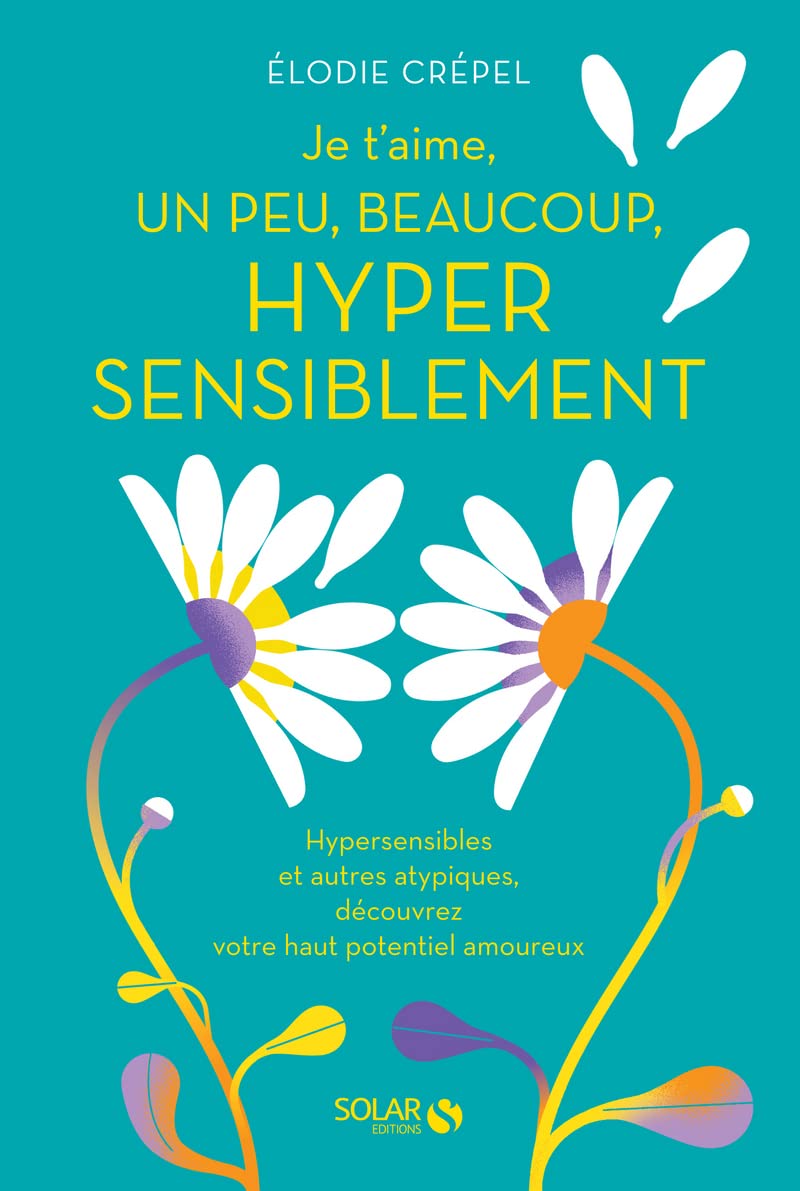 Je t'aime, un peu, beaucoup, hypersensiblement - Hypersensibles et autres atypiques, Livre sur l'amour et la confiance en soi - Livre de développement personnel pour neuroatypiques et hypersensibles Parents & Children