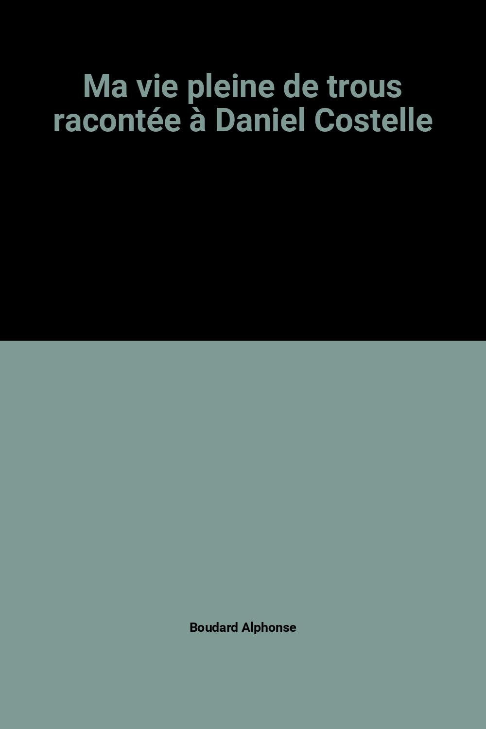 Ma vie pleine de trous : racontée à Daniel Costelle Books