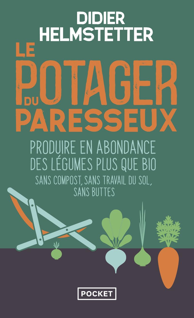 Le Potager du paresseux: Produire en abondance des légumes plus que bio - Sans compost, sans travail du sol, sans buttes, travailler moins pour ramasser plus Garden & Plants