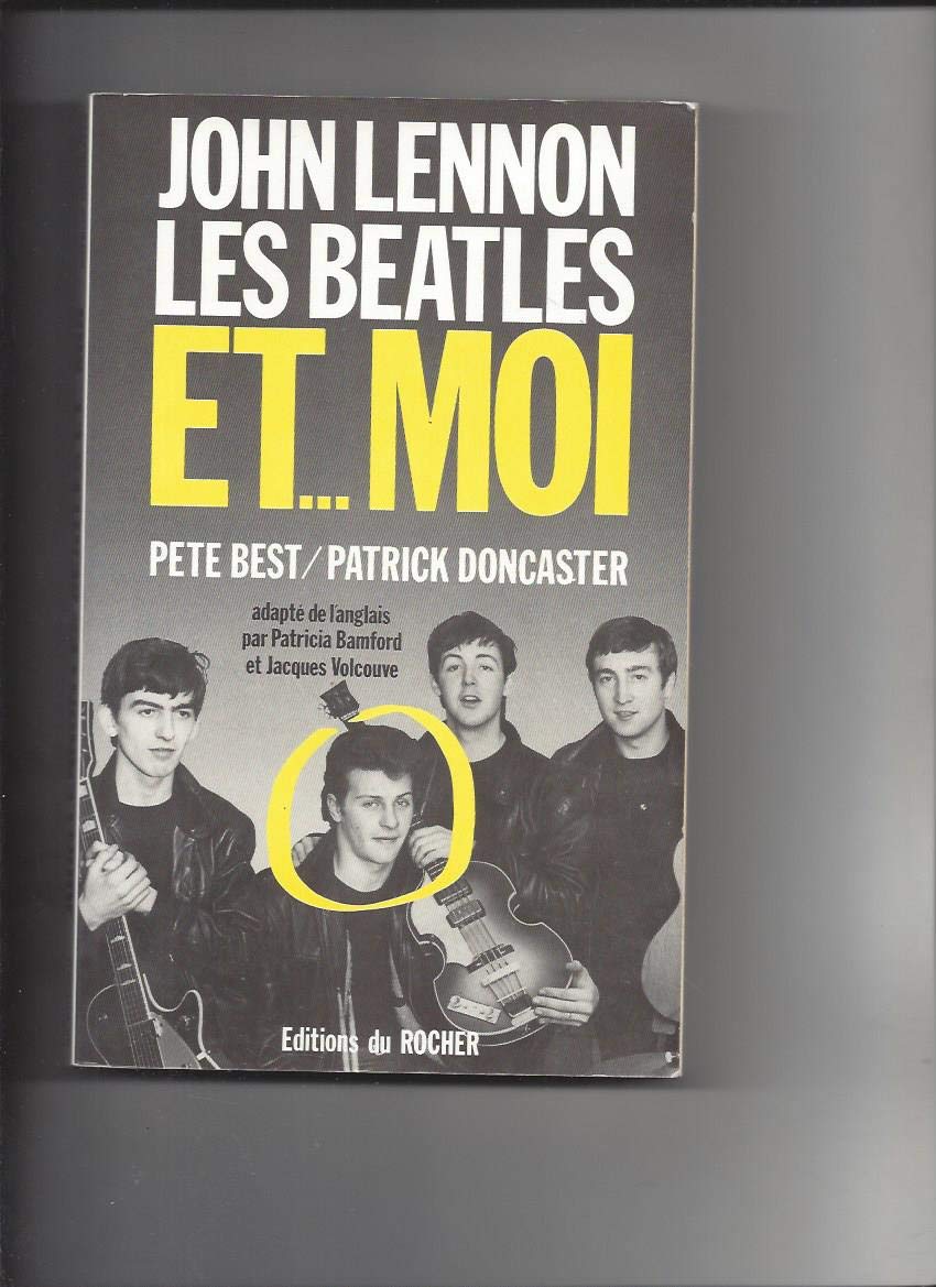John Lennon, les Beatles et... moi : l'autobiographie de Pete Best ou l'histoire d'un Beatles en dessous de tout succès Books