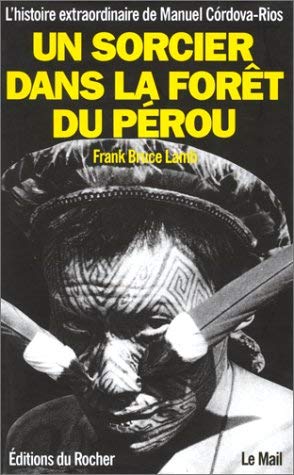 Un sorcier dans la forêt du Pérou: L'histoire extraordinaire de Manuel CÂordova-Rios Books