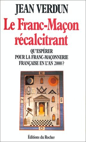 Le franc-maçon récalcitrant : qu'espérer pour la franc-maçonnerie française en l'an 2000 ? Books