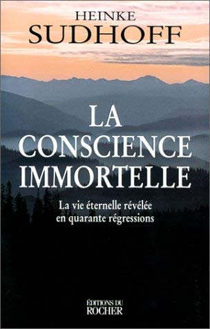 La Conscience Immortelle. La Vie Eternelle Revelee En Quarante Regressions Books