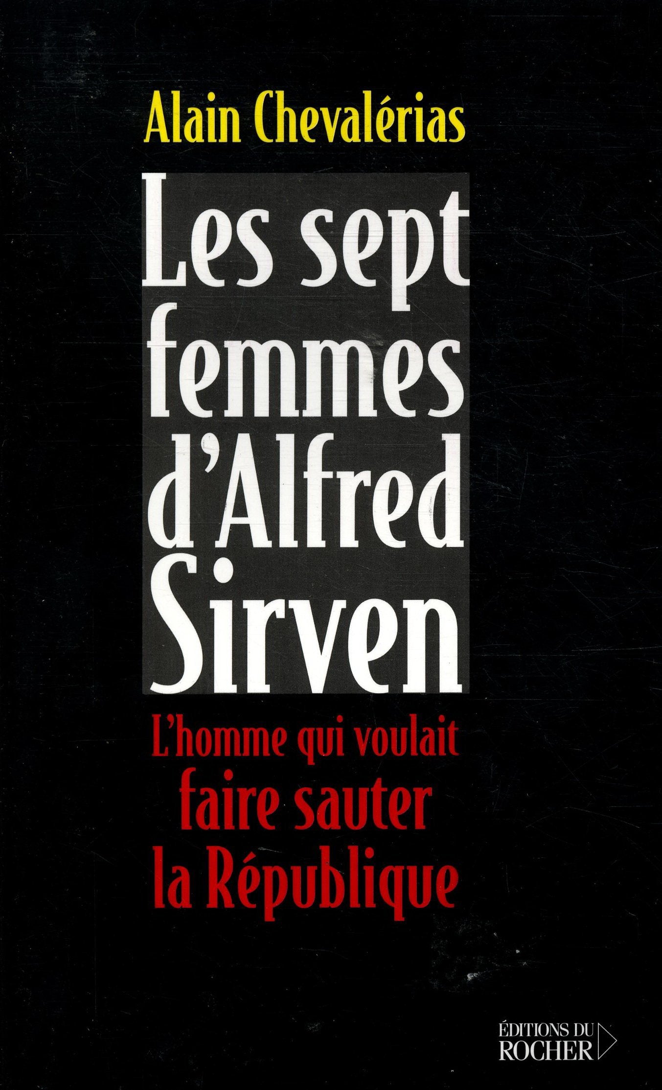 Les sept femmes d'Alfred Sirven : l'homme qui voulait faire sauter la République Books