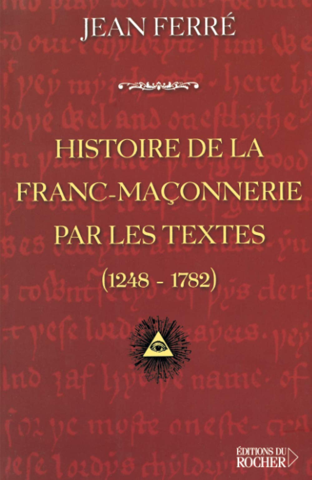 Histoire de la franc-maçonnerie par les textes : 1248-1782 Religion & Esotericism