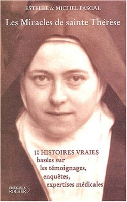 Les miracles de sainte Thérèse : dix histoires vraies fondées sur des témoignages, enquêtes et expertises médicales Contemporary literature