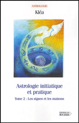 Astrologie initiatique et pratique: Tome 2, Les signes et les maisons book