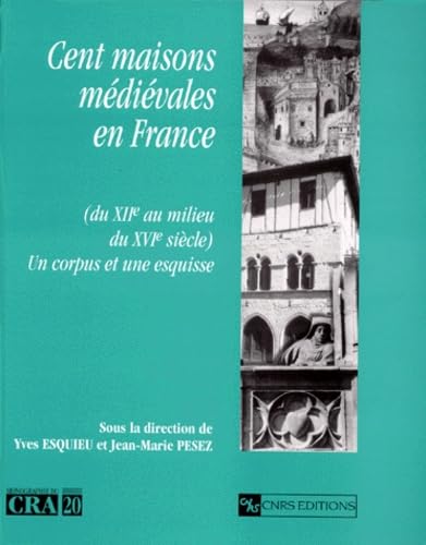 Cent maisons médiévales en France (du XIIe au milieu du XIVe siècle) : Un corpus et une esquisse book