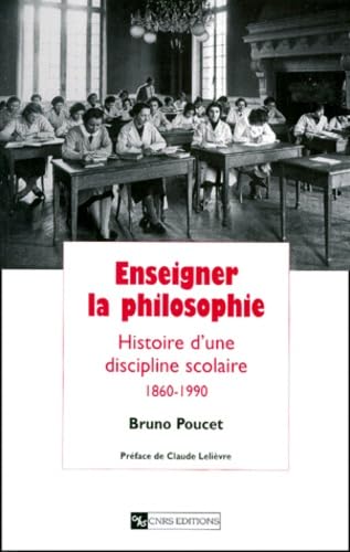 Enseigner la philosophie: Histoire d'une discipline scolaire 1860-1990 Philosophy