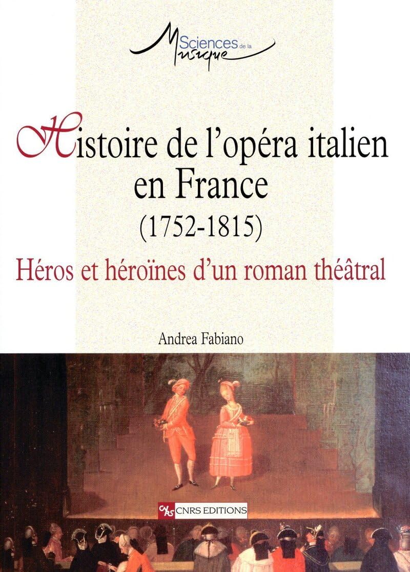 Histoire de l'opéra italien en France (1752-1815): Héros et héroïnes d'un roman théâtral Arts & Music