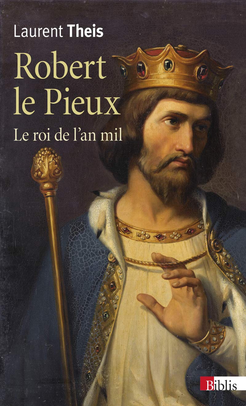 Robert le Pieux - Le roi de l'an mil Politics & History