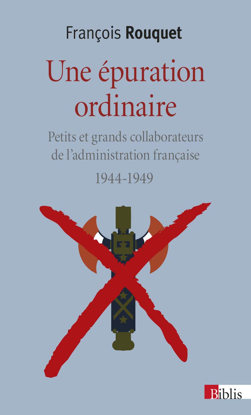 Une épuration ordinaire 1944-1949: Petits et grands collaborateurs de l'administration française Politics & History