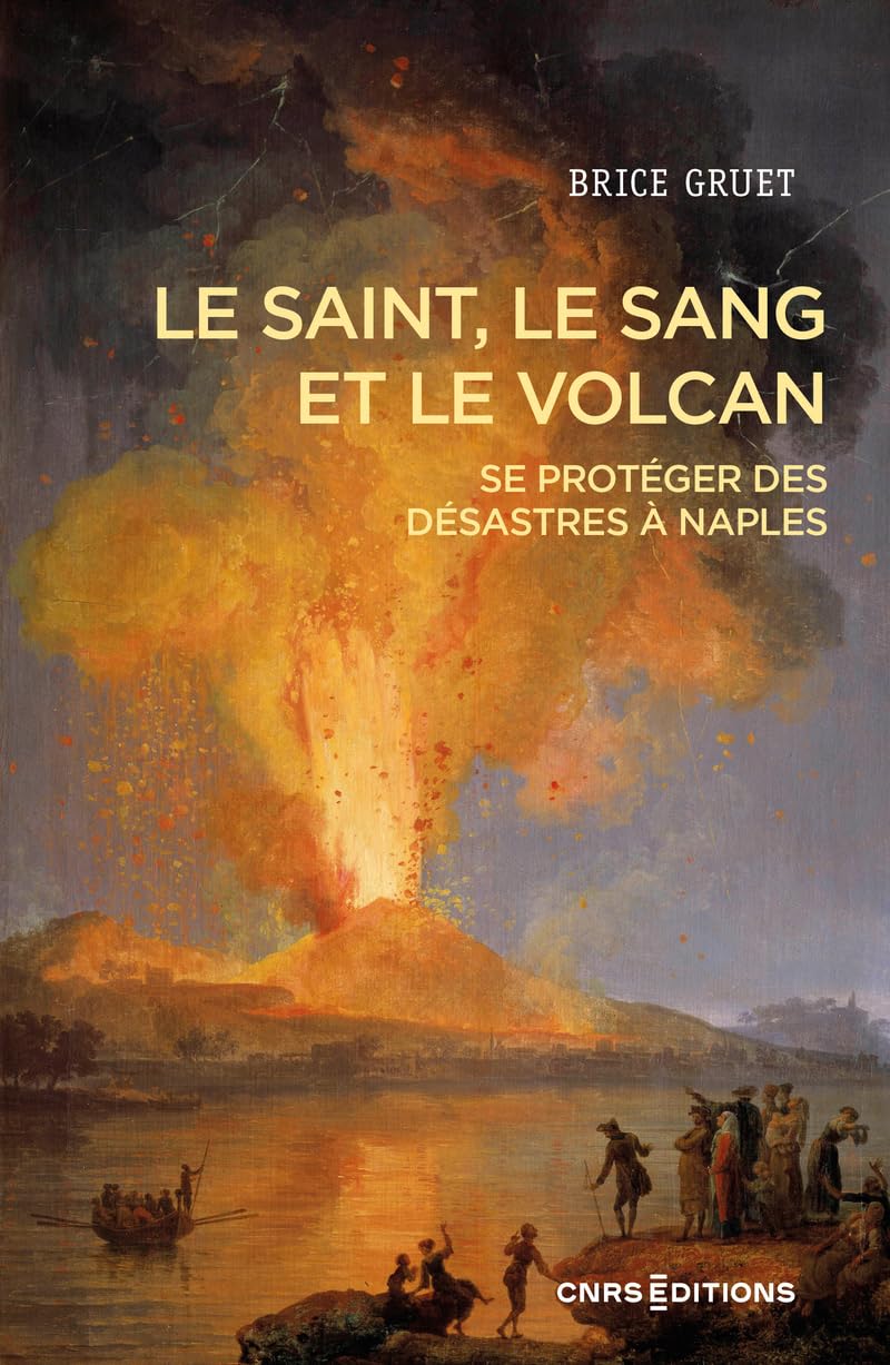 Le saint, le sang et le volcan - Se protéger des désastres à Naples: Se protéger des désastres à Naples, hier et aujourd'hui Politics & History