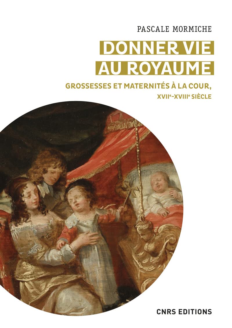 Donner vie au royaume - Grossesses et maternités à la Cour, XVIIe-XVIIIe siècle book