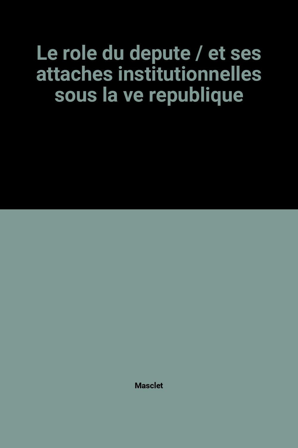 Le Rôle du député et ses attaches institutionnelles sous la 5e République Books