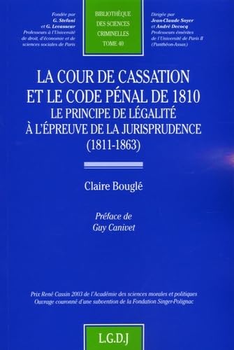 la cour de cassation et le code pénal de 1810: LE PRINCIPE DE LÉGALITÉ À L'ÉPREUVE DE LA JURISPRUDENCE (1811-1863) (40) book